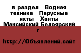  в раздел : Водная техника » Парусные яхты . Ханты-Мансийский,Белоярский г.